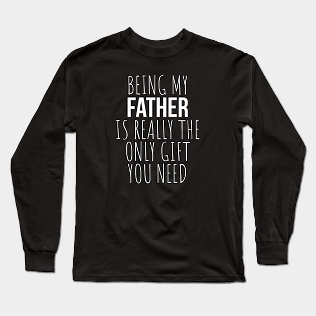 Being My Father Is Really The Only Gift You Need Long Sleeve T-Shirt by teegear